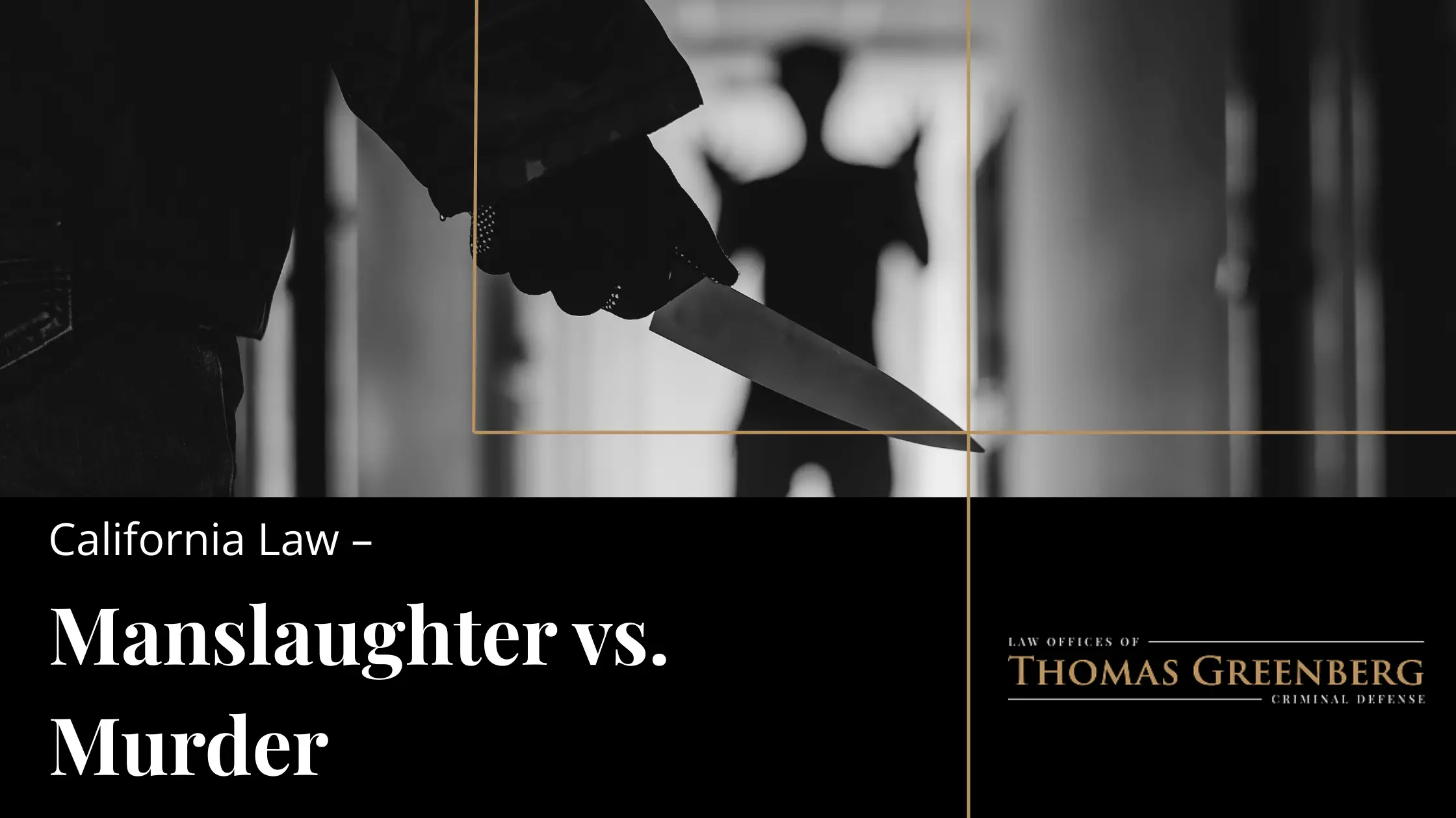 What is the Difference Between Manslaughter and Murder in California?